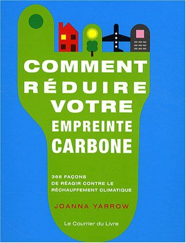 Joanna Yarrow Comment Réduire Votre Empreinte Carbone : 365 Façons De Réagir Contre Le Réchauffement Climatique