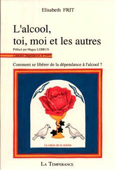 Elisabeth Frit L'Alcool, Toi, Moi Et Les Autres : Comment Se Libérer De La Dépendance À L'Alcool ,