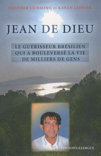 Heather Cumming Jean De Dieu : Le Guérisseur Brésilien Qui A Bouleversé La Vie De Millions De Gens