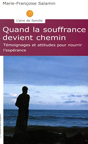 Marie-Françoise Salamin Quand La Souffrance Devient Chemin: Témoignages Et Attitudes Pour Nourrir L'Espérance