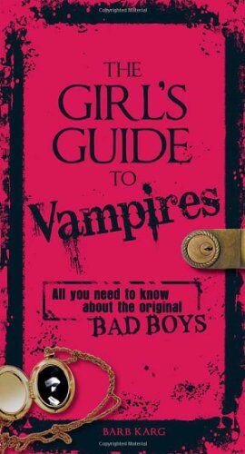 Barb Karg The Girl'S Guide To Vampires: All You Need To Know About The Original Bad Boys: The Dark History And Gothic Tales Of The Legendary Creatures Of The Night
