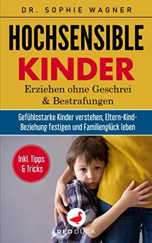 Wagner, Dr. Sophie Hochsensible Kinder: Erziehen Ohne Geschrei Und rafungen - Gefühlsstarke Kinder Verstehen, Eltern-Kind-Beziehung Festigen & Familienglück Leben - Inkl. Hilfreicher Tipps Und Tricks Für Die Familie