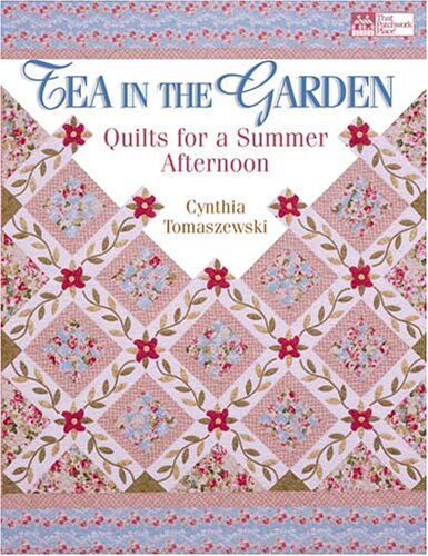 Cynthia Tomaszewski Tea In The Garden: Quilts For A Summer Afternoon