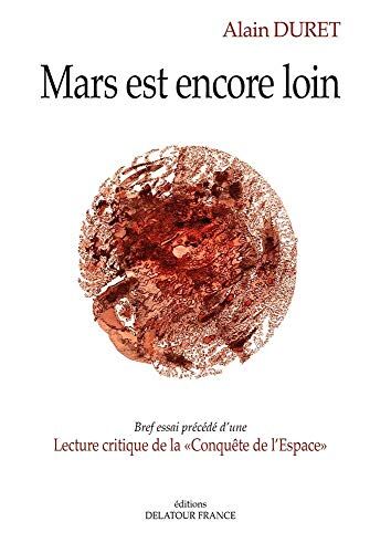 Alain Duret Mars Est Encore Loin - Bref Essai Précédé D'Une Lecture Critique De La Conquête De L'Espace