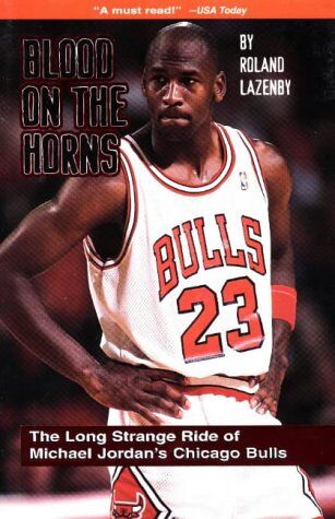 Roland Lazenby Blood On The Horns: The Long Strange Ride Of Michael Jordan'S Chicago Bulls