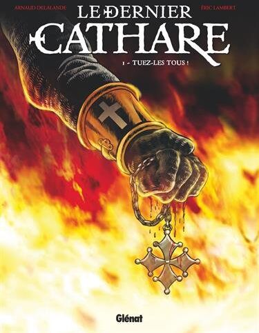 Arnaud Delalande Le Dernier Cathare - Tome 01 Ne : Tuez-Les Tous !