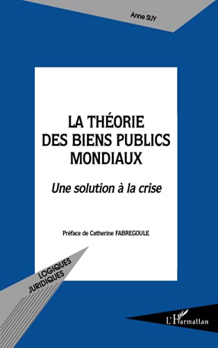 Anne Suy La Théorie Des Biens Publics Mondiaux: Une Solution À La Crise