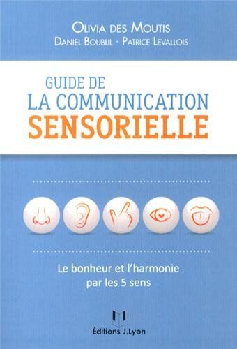 Olivia Des Moutis Guide De La Communication Sensorielle : Le Bonheur Par Les 5 Sens