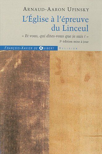 Arnaud-Aaron Upinsky L'Eglise À L'Épreuve Du Linceul : Et Vous Qui Dites-Vous Que Je Suis ?