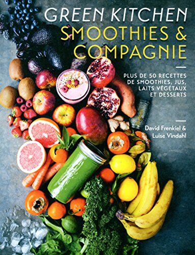 Green Kitchen Smoothies & Compagnie : Plus De 50 Recettes De Smoothies, Jus, Laits Végétaux Et Desserts