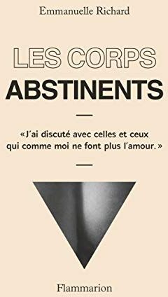 Les Corps Abstinents: « j'Ai Discuté Avec Celles Et Ceux Qui Comme Moi Ne Font Plus L'Amour. » (Documents, Témoignages Et Essais D'Actualité)