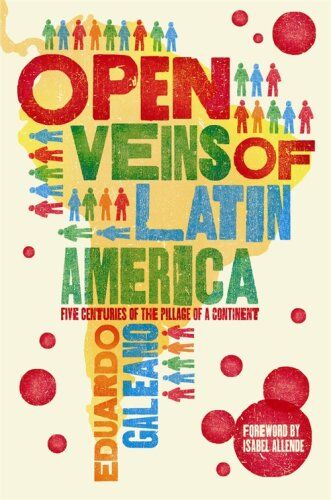 Eduardo Galeano The Open Veins Of Latin America: Five Centuries Of The Pillage Of A Continent