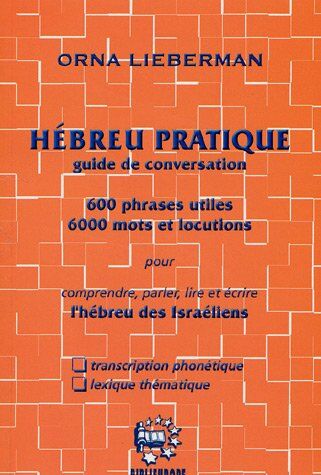 Orna Lieberman Hébreu Pratique Guide De Conversation : 600 Phrases Utiles 6000 Mots Et Locutions Pour Comprendre, Parler, Lire Et Écrire L'Hébreu Des Israëliens