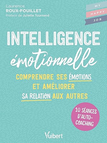 Laurence Roux-Fouillet Intelligence Émotionnelle: 10 Séances D?autocoaching Pour Comprendre Ses Émotions Et Améliorer Sa Relation Aux Autres