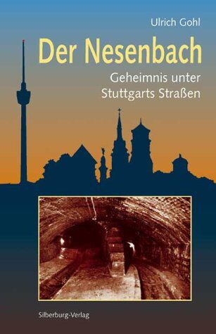 Ulrich Gohl Der Nesenbach: Geheimnis Unter Stuttgarts Straßen