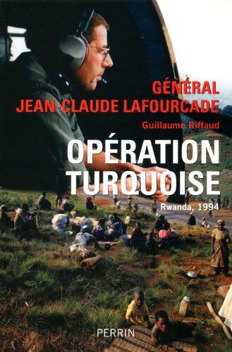 Jean-Claude Lafourcade Opération Turquoise : Rwanda, 1994