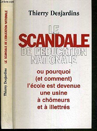 Le Scandale De L'Éducation Nationale Ou Pourquoi Et Comment L'École Est Devenue Une Usine À Chômeurs Et À Illettrés