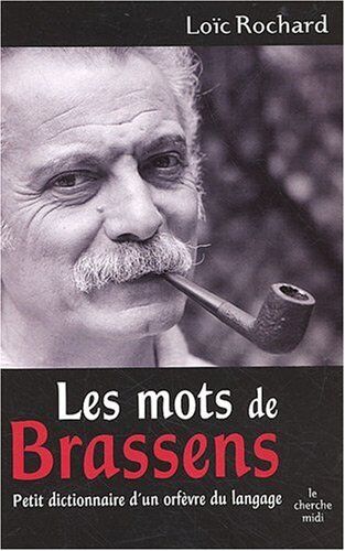 Loïc Rochard Les Mots De Brassens : Petit Dictionnaire D'Un Orfèvre Du Langage