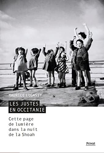 Maurice Lugassy Les Justes En Occitanie: Cette Page De Lumière Dans La Nuit De La Shoah