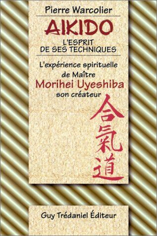 Collectif Aïkido, L'Esprit De Ses Techniques : L'Expérience Spirituelle De Maître Morihei Uyeshiba, Son Créateur (Articles Sans C)