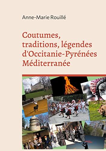Anne-Marie Rouillé Coutumes, Traditions, Légendes D'Occitanie-Pyrénées Méditerranée (Occitanie...Découvertes, Band 2)