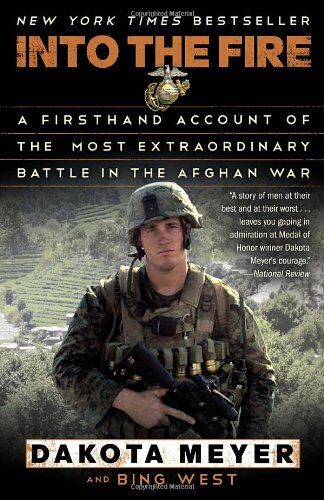 Dakota Meyer Into The Fire: A Firsthand Account Of The Most Extraordinary Battle In The Afghan War