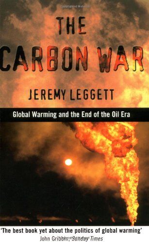 Jeremy Leggett Carbon War: Global Warming And The End Of The Oil Era