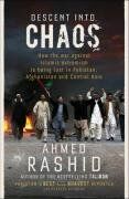 Ahmed Rashid Descent Into Chaos: How The War Against Islamic Extremism Is Being Lost In Pakistan, Afghanistan And Central Asia