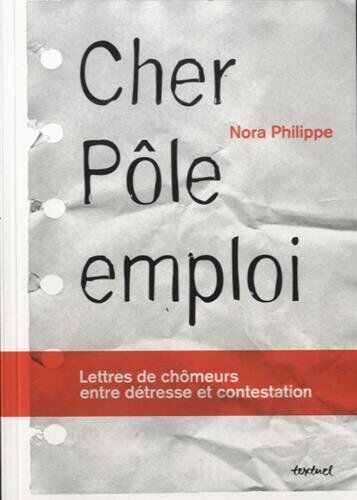 Nora Philippe Cher Pôle Emploi : Lettres De Chômeurs Entre Détresse Et Contestation