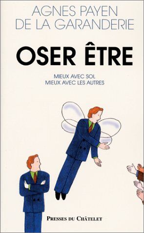 Agnès Payen de La Garanderie Oser Être. Mieux Avec Soi, Mieux Avec Les Autres (Psychologie)