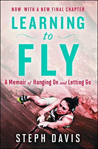 Steph Davis Learning To Fly: A Memoir Of Hanging On And Letting Go