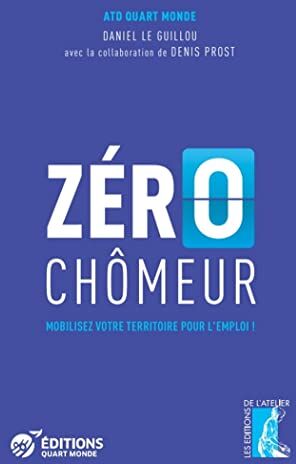 Daniel Le Guillou Zéro Chômeur. Mobilisez Votre Territoire Pour L'Emploi !: Mobiliser Votre Territoire Pour L'Emploi !