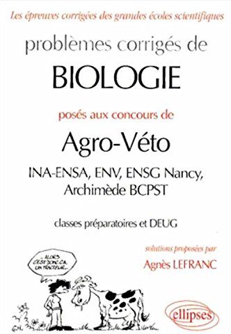 Agnès Lefranc Problèmes Corrigés De Biologie Posés Aux Concours De Agro-Véto : Ina-Ensa, Env, Ensg Nancy, Archimède Bcpst, Classes Préparatoires Et Deug (Annales Agro Ve)