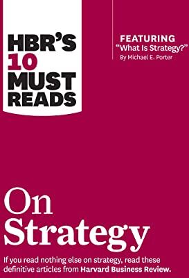 Harvard Business Review Hbr'S 10 Must Reads On Strategy (Including Featured Article What Is Strategy? By Michael E. Porter)