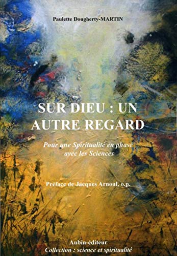 Paulette Dougherty-Martin Sur Dieu : Un Autre Regard: Pour Une Spiritualité En Phase Avec Les Sciences