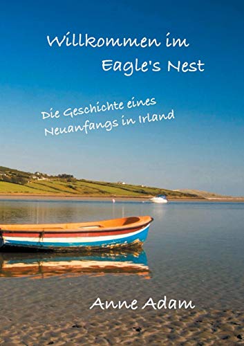 Anne Adam Willkommen Im Eagle'S Nest: Die Geschichte Eines Neuanfangs In Irland