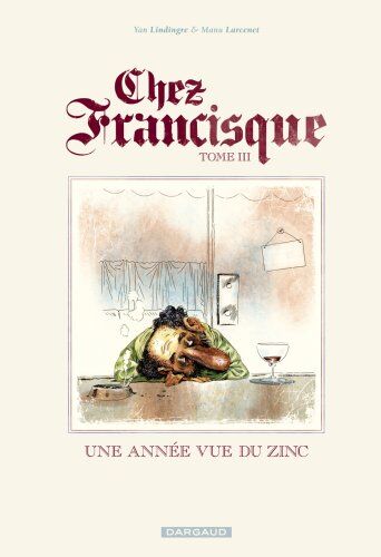 Lindingre, Yan;Larcenet, Manu Chez Francisque T.3 ; Une Année Vue Du Zinc