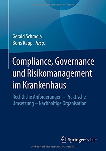 Gerald Schmola Compliance, Governance Und Risikomanagement Im Krankenhaus: Rechtliche Anforderungen - Praktische Umsetzung - Nachhaltige Organisation
