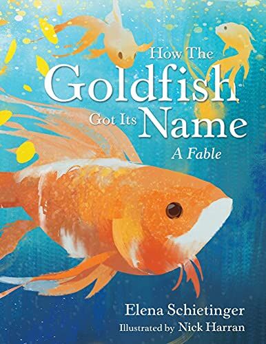 Elena Schietinger How The Goldfish Got Its Name: A Fable