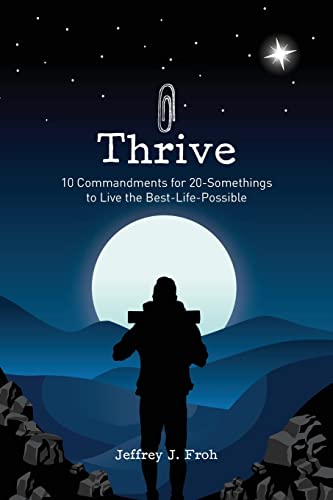 Jeffrey Froh Thrive: 10 Commandments For 20-Somethings To Live The -Life-Possible