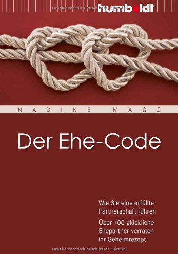 Nadine Magg Der Ehe-Code: Wie Sie Eine Erfüllte Partnerschaft Führen. Über 100 Glückliche Ehepartner Verraten Ihr Geheimrezept