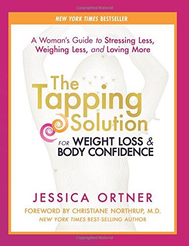 Jessica Ortner The Tapping Solution For Weight Loss & Body Confidence: A Woman'S Guide To Stressing Less, Weighing Less, And Loving More