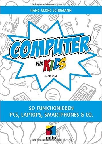 Hans-Georg Schumann Computer Für Kids: So Funktionieren Pcs, Laps, Smartphones & Co.(Mitp Für Kids)