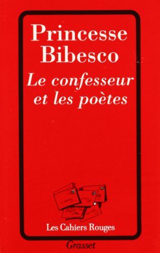 Princesse Bibesco Le Confesseur Et Les Poètes : Avec Des Lettres Inédites De Jean Cocteau, Marcel Proust, Robert De Montesquiou, Paul Valéry Et Maurice Baring À L'Abbé Mugnier (Cahiers Rouges)