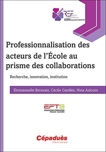 Emmanuelle Brossais Professionnalisation Des Acteurs De L'École Au Prisme Des Collaborations. Recherche, Innovation, Institution