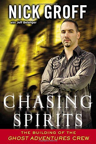 Nick Groff Chasing Spirits: The Building Of The Ghost Adventures Crew