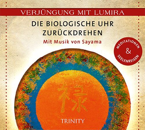 Verjüngung Mit Lumira. Die Biologische Uhr Zurückdrehen: Mit Musik Von Sayama Meditationen & Seelenreisen