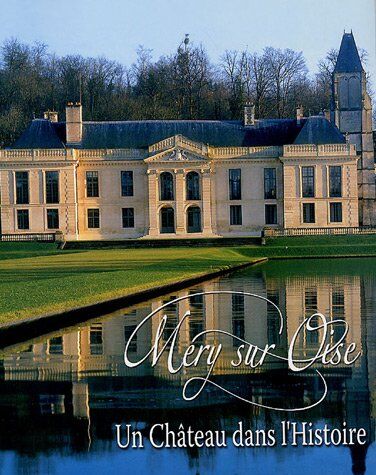 Gérard Ducoeur Méry Sur Oise : Un Château Dans L'Histoire