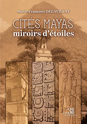 Marie-Françoise DELAVILLAT Cités Mayas, Miroirs D'Étoiles