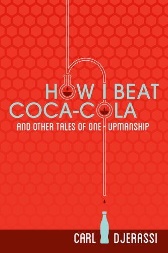Carl Djerassi How I Beat Coca-Cola And Other Tales Of One-Upmanship